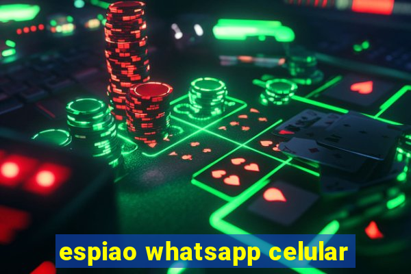 espiao whatsapp celular